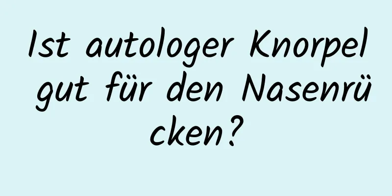Ist autologer Knorpel gut für den Nasenrücken?