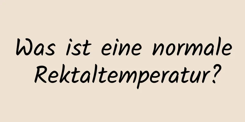 Was ist eine normale Rektaltemperatur?