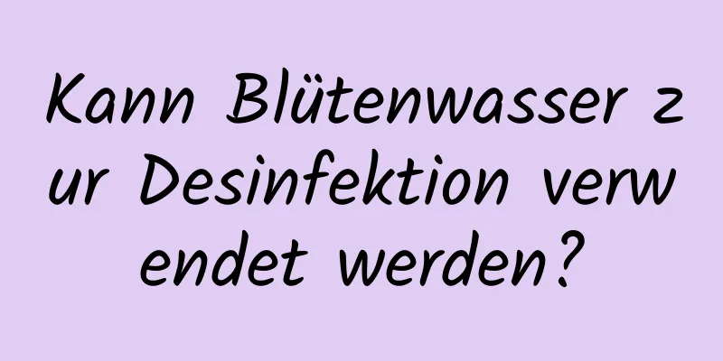 Kann Blütenwasser zur Desinfektion verwendet werden?