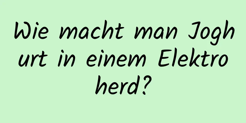Wie macht man Joghurt in einem Elektroherd?