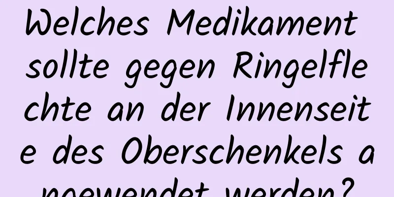 Welches Medikament sollte gegen Ringelflechte an der Innenseite des Oberschenkels angewendet werden?
