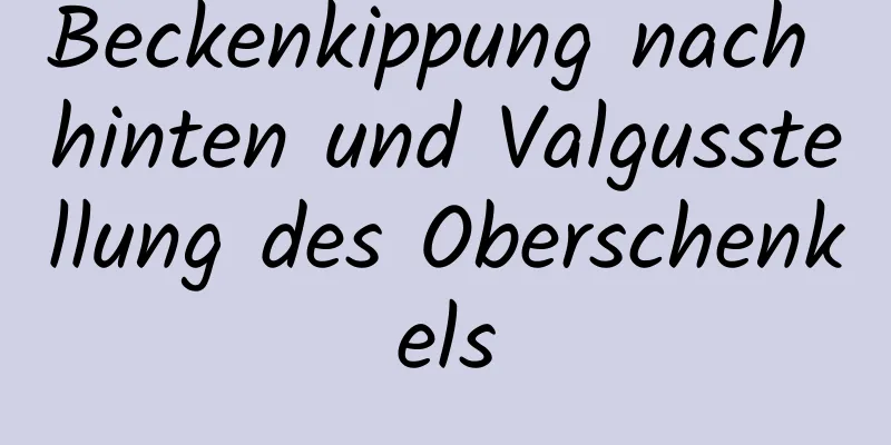 Beckenkippung nach hinten und Valgusstellung des Oberschenkels
