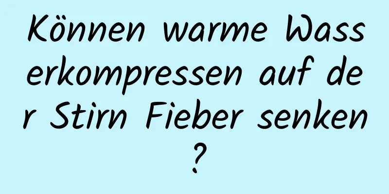 Können warme Wasserkompressen auf der Stirn Fieber senken?