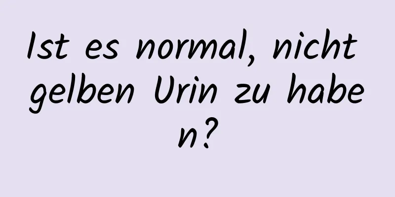 Ist es normal, nicht gelben Urin zu haben?