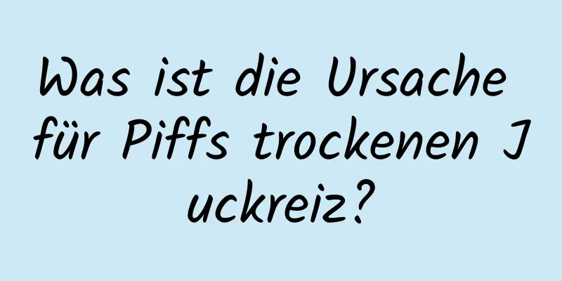 Was ist die Ursache für Piffs trockenen Juckreiz?