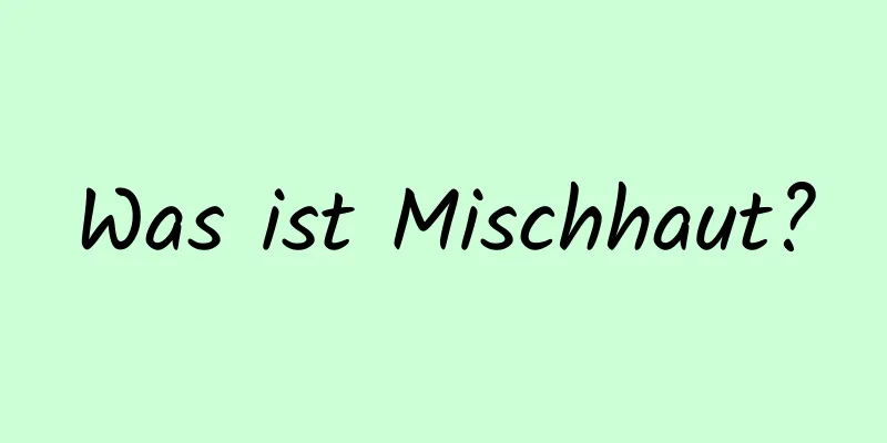 Was ist Mischhaut?