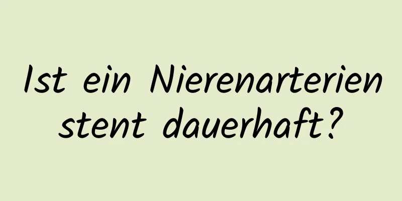 Ist ein Nierenarterienstent dauerhaft?