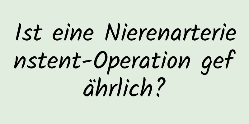 Ist eine Nierenarterienstent-Operation gefährlich?