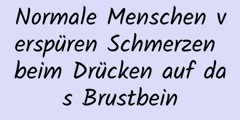 Normale Menschen verspüren Schmerzen beim Drücken auf das Brustbein