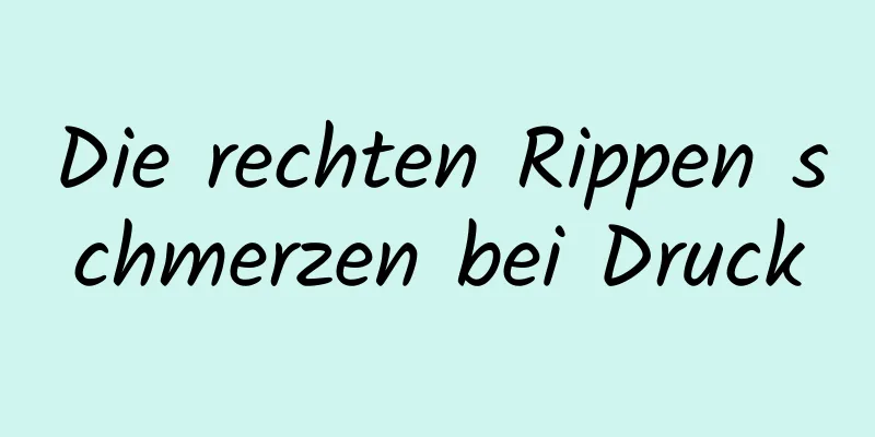 Die rechten Rippen schmerzen bei Druck