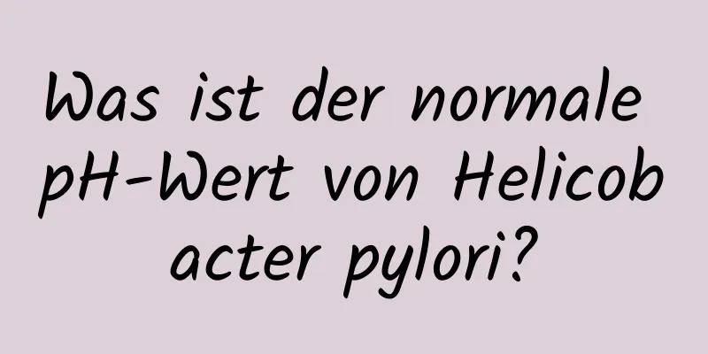 Was ist der normale pH-Wert von Helicobacter pylori?