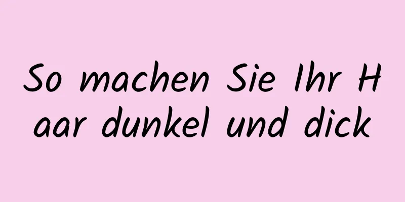So machen Sie Ihr Haar dunkel und dick