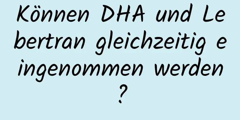 Können DHA und Lebertran gleichzeitig eingenommen werden?