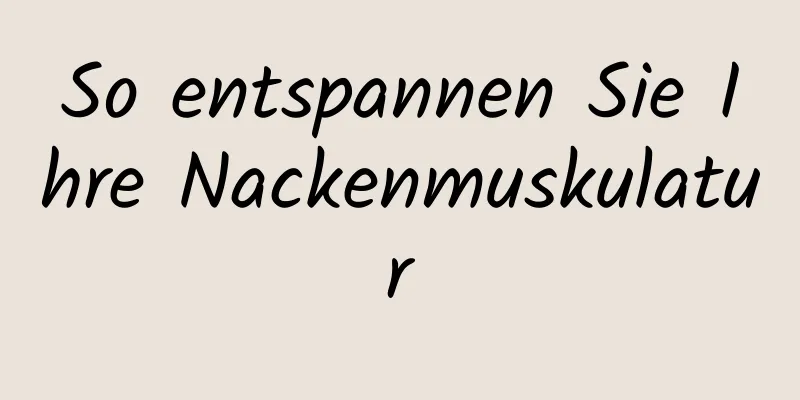 So entspannen Sie Ihre Nackenmuskulatur