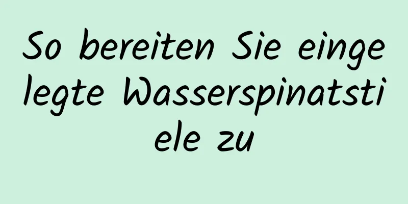 So bereiten Sie eingelegte Wasserspinatstiele zu
