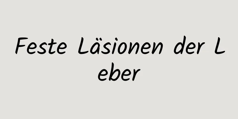 Feste Läsionen der Leber