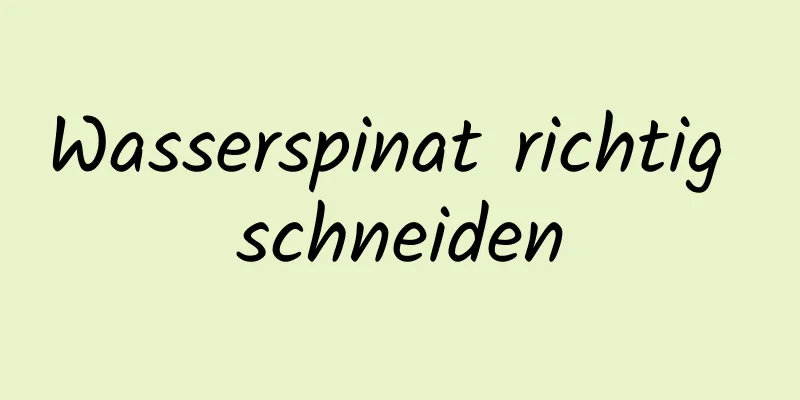 Wasserspinat richtig schneiden