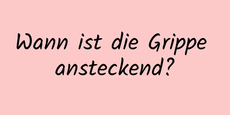 Wann ist die Grippe ansteckend?