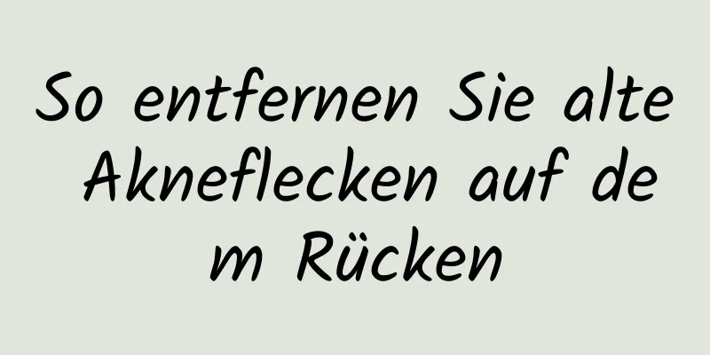 So entfernen Sie alte Akneflecken auf dem Rücken