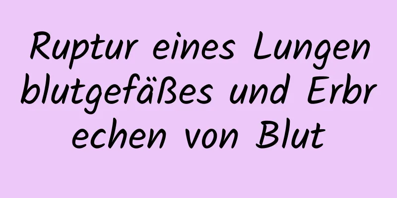 Ruptur eines Lungenblutgefäßes und Erbrechen von Blut