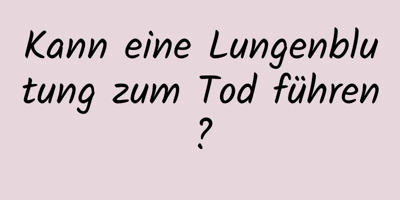 Kann eine Lungenblutung zum Tod führen?
