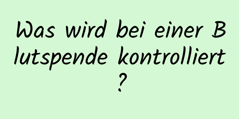 Was wird bei einer Blutspende kontrolliert?