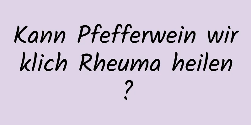 Kann Pfefferwein wirklich Rheuma heilen?