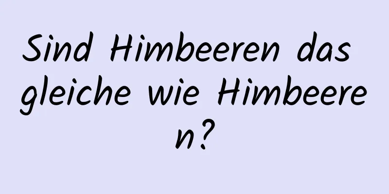 Sind Himbeeren das gleiche wie Himbeeren?