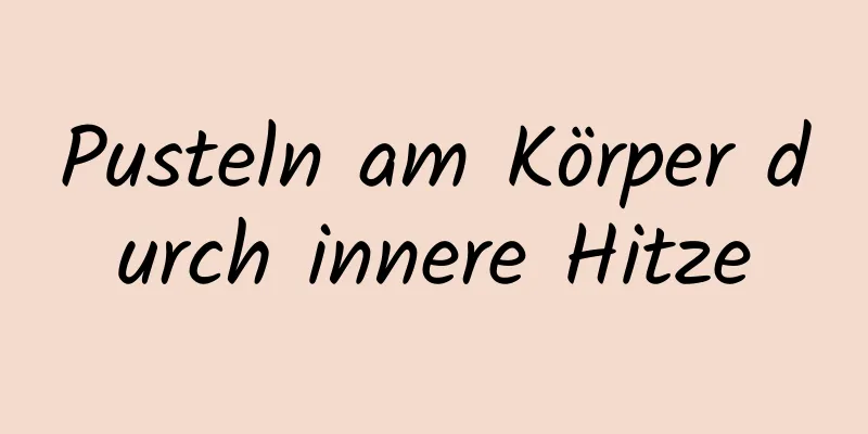 Pusteln am Körper durch innere Hitze