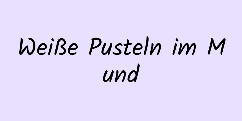 Weiße Pusteln im Mund