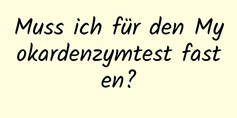 Muss ich für den Myokardenzymtest fasten?