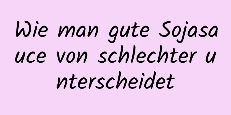 Wie man gute Sojasauce von schlechter unterscheidet