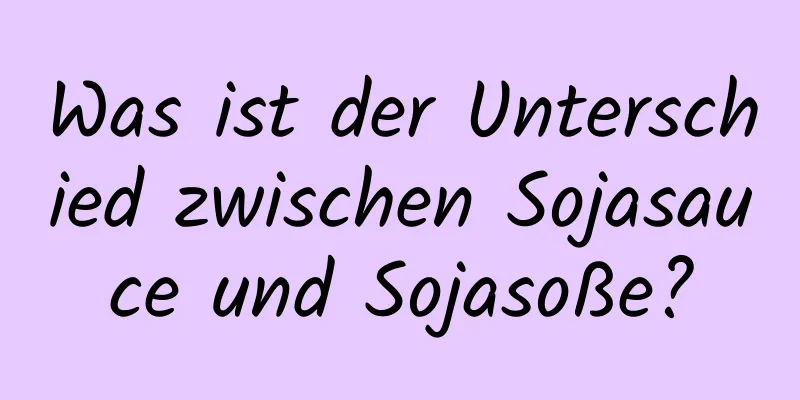 Was ist der Unterschied zwischen Sojasauce und Sojasoße?
