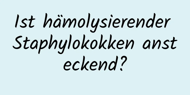 Ist hämolysierender Staphylokokken ansteckend?