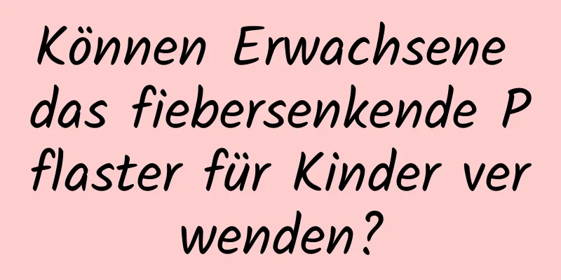 Können Erwachsene das fiebersenkende Pflaster für Kinder verwenden?