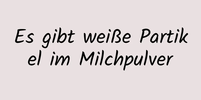 Es gibt weiße Partikel im Milchpulver