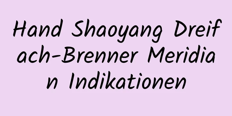 Hand Shaoyang Dreifach-Brenner Meridian Indikationen