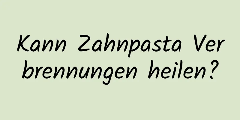 Kann Zahnpasta Verbrennungen heilen?