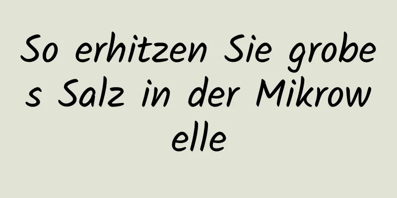 So erhitzen Sie grobes Salz in der Mikrowelle