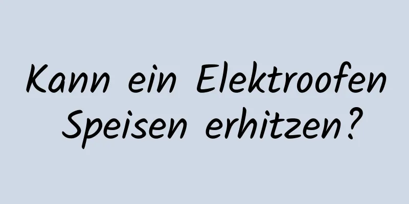 Kann ein Elektroofen Speisen erhitzen?