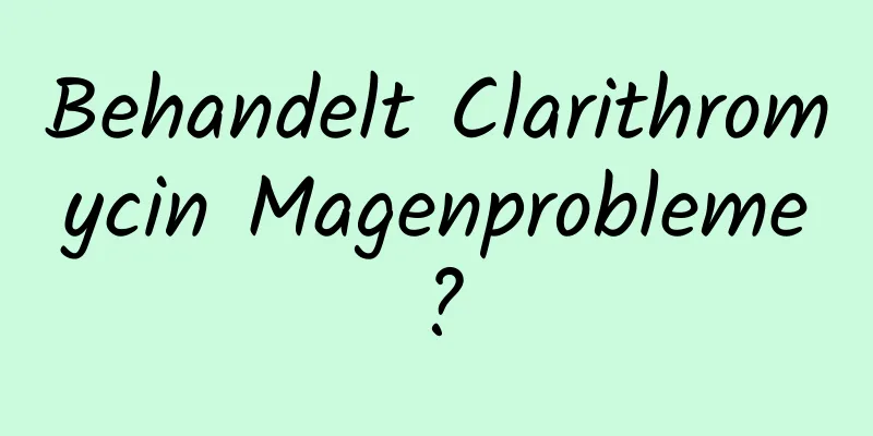 Behandelt Clarithromycin Magenprobleme?