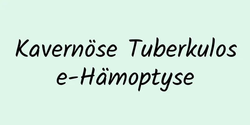 Kavernöse Tuberkulose-Hämoptyse
