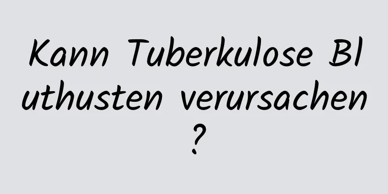 Kann Tuberkulose Bluthusten verursachen?