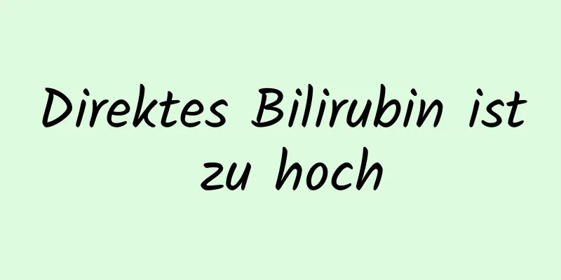 Direktes Bilirubin ist zu hoch