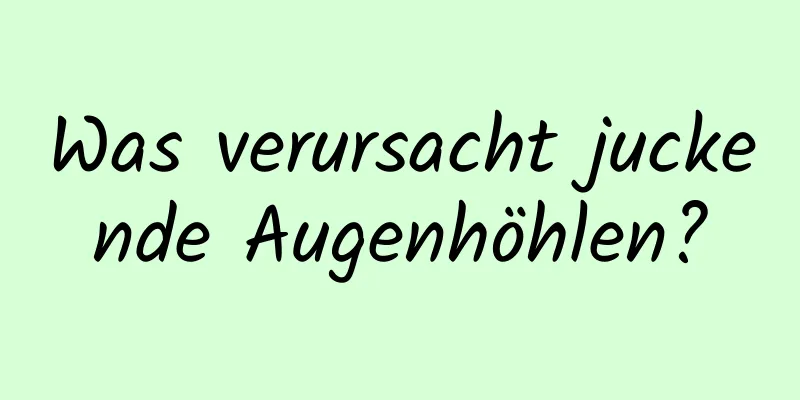 Was verursacht juckende Augenhöhlen?
