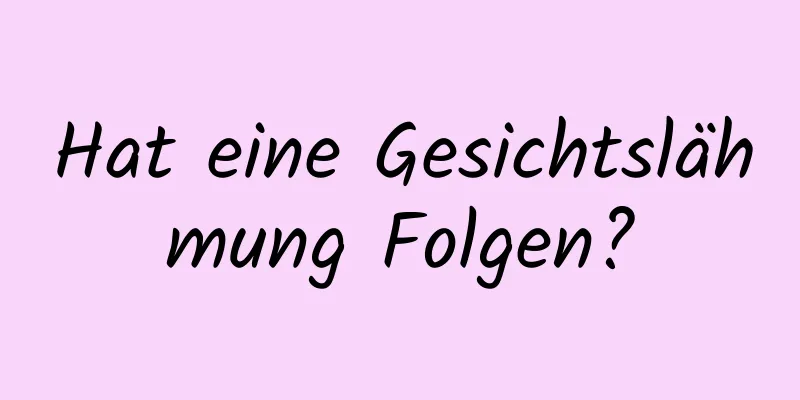 Hat eine Gesichtslähmung Folgen?