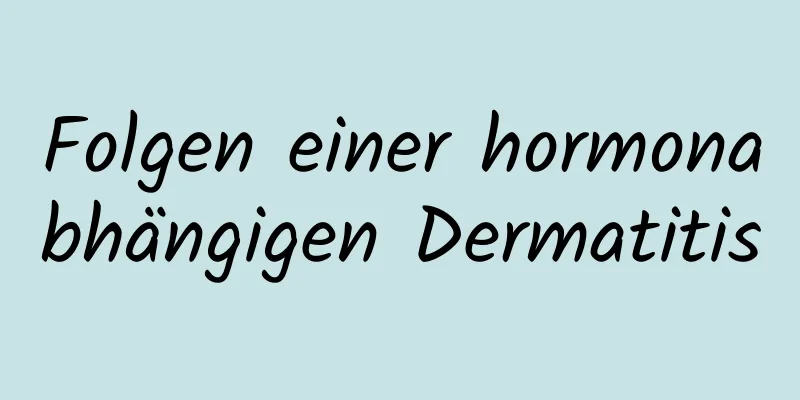 Folgen einer hormonabhängigen Dermatitis