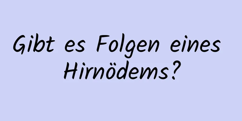 Gibt es Folgen eines Hirnödems?