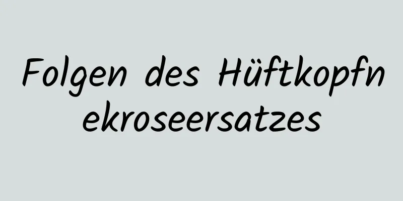 Folgen des Hüftkopfnekroseersatzes