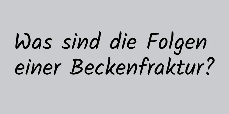 Was sind die Folgen einer Beckenfraktur?
